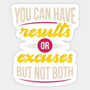 You Can Have Results Or Excuses But Not Both Sticker